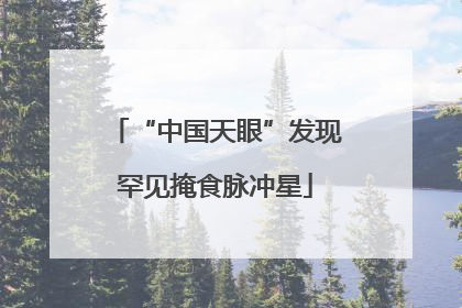 “中国天眼”发现罕见掩食脉冲星