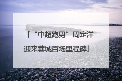 “中超跑男”周定洋迎来蓉城百场里程碑