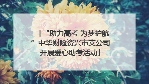 “助力高考 为梦护航”中华财险资兴市支公司开展爱心助考活动