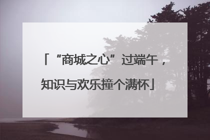 “商城之心”过端午，知识与欢乐撞个满怀