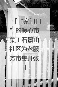 “家门口”的暖心市集！石景山社区为老服务市集开张