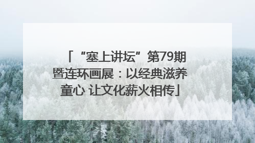 “塞上讲坛”第79期暨连环画展：以经典滋养童心 让文化薪火相传