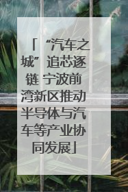 “汽车之城”追芯逐链 宁波前湾新区推动半导体与汽车等产业协同发展