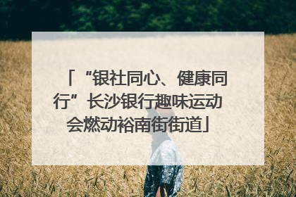 “银社同心、健康同行”长沙银行趣味运动会燃动裕南街街道