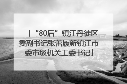 “80后”镇江丹徒区委副书记张蕾履新镇江市委市级机关工委书记