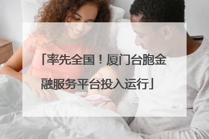 率先全国！厦门台胞金融服务平台投入运行