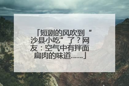 短剧的风吹到“沙县小吃”了？网友：空气中有拌面扁肉的味道……