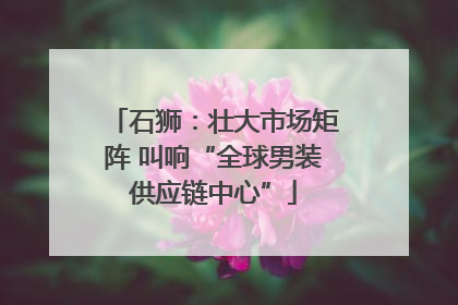 石狮：壮大市场矩阵 叫响“全球男装供应链中心”
