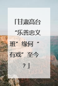 甘肃高台“乐善忠义班”缘何“有戏”至今？