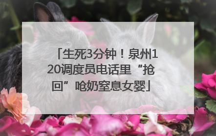 生死3分钟！泉州120调度员电话里“抢回”呛奶窒息女婴
