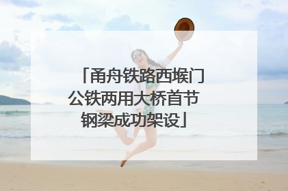 甬舟铁路西堠门公铁两用大桥首节钢梁成功架设