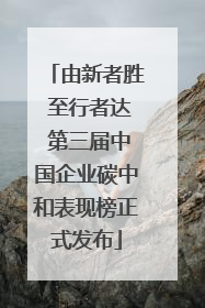 由新者胜 至行者达 第三届中国企业碳中和表现榜正式发布