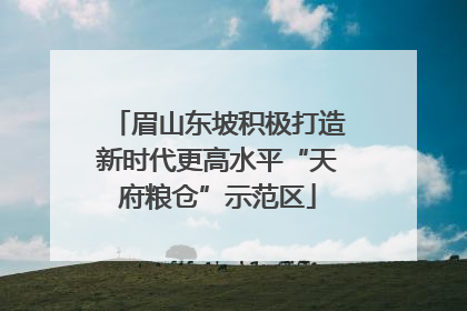 眉山东坡积极打造新时代更高水平“天府粮仓”示范区