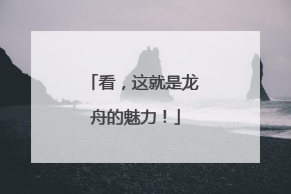 看，这就是龙舟的魅力！