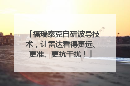 福瑞泰克自研波导技术，让雷达看得更远、更准、更抗干扰！