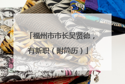 福州市市长吴贤德，有新职（附简历）