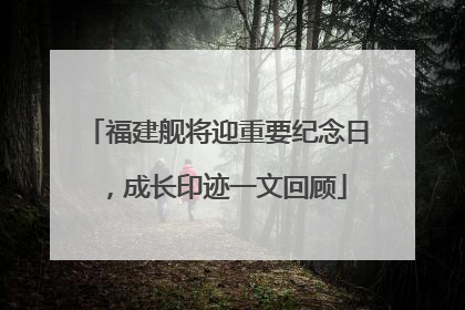 福建舰将迎重要纪念日，成长印迹一文回顾