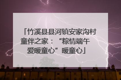 竹溪县县河镇安家沟村童伴之家：“粽情端午 爱暖童心”暖童心