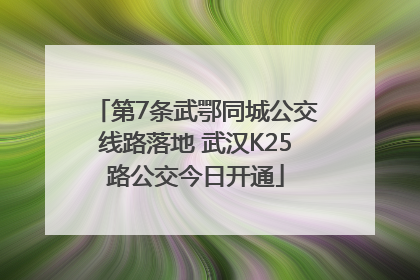 第7条武鄂同城公交线路落地 武汉K25路公交今日开通