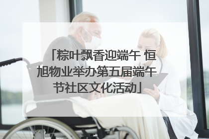 粽叶飘香迎端午 恒旭物业举办第五届端午节社区文化活动