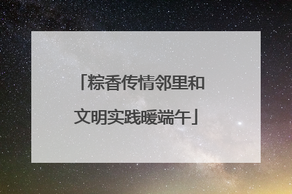 粽香传情邻里和 文明实践暖端午