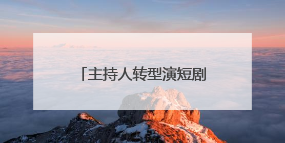 主持人转型演短剧 杨淇源：我给自己的演技打7分