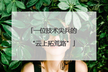 一位技术尖兵的“云上拓荒路”