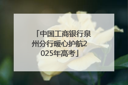 中国工商银行泉州分行暖心护航2025年高考