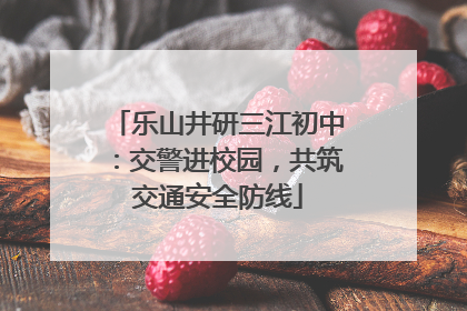 乐山井研三江初中：交警进校园，共筑交通安全防线
