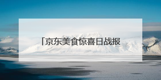 京东美食惊喜日战报：超10万人抢百斤西瓜 休食、酒类等品类增长超100%