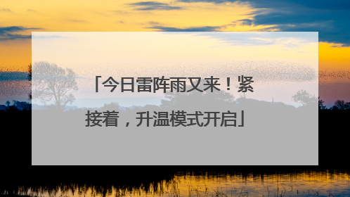 今日雷阵雨又来！紧接着，升温模式开启