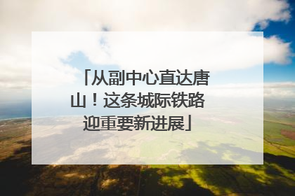 从副中心直达唐山！这条城际铁路迎重要新进展