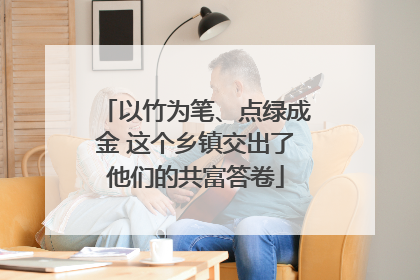 以竹为笔、点绿成金 这个乡镇交出了他们的共富答卷