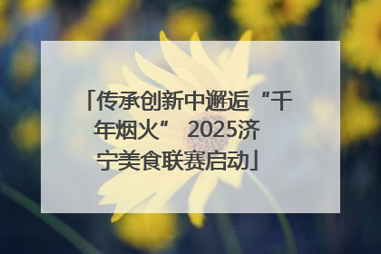 传承创新中邂逅“千年烟火” 2025济宁美食联赛启动