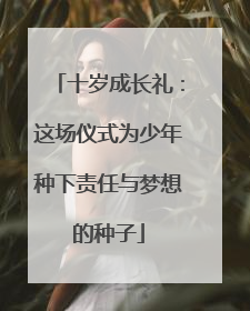 十岁成长礼：这场仪式为少年种下责任与梦想的种子