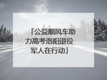 公益顺风车助力高考洛阳退役军人在行动