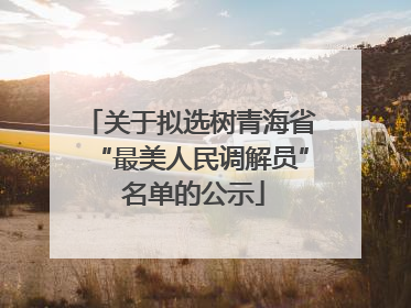 关于拟选树青海省“最美人民调解员” 名单的公示