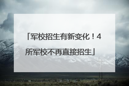军校招生有新变化！4所军校不再直接招生