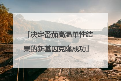 决定番茄高温单性结果的新基因克隆成功