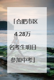 合肥市区4.28万名考生明日参加中考