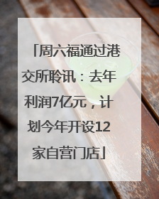 周六福通过港交所聆讯：去年利润7亿元，计划今年开设12家自营门店