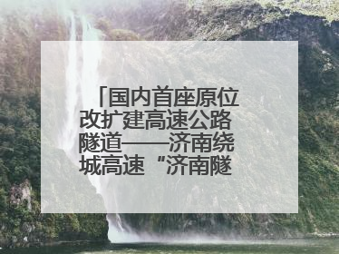 国内首座原位改扩建高速公路隧道——济南绕城高速“济南隧道”开工建设