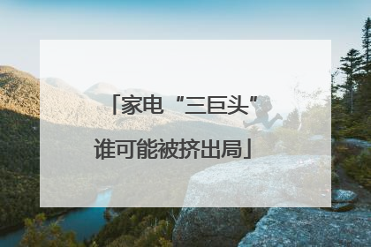 家电“三巨头”谁可能被挤出局