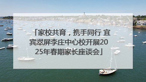 家校共育，携手同行 宜宾翠屏李庄中心校开展2025年春期家长座谈会