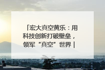 宏大真空黄乐：用科技创新打破壁垒，领军“真空”世界｜湘商，向上③