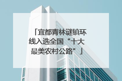 宜都青林谜镇环线入选全国“十大最美农村公路”