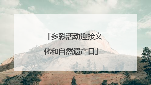 多彩活动迎接文化和自然遗产日