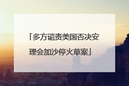 多方谴责美国否决安理会加沙停火草案