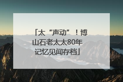 太“声动”！博山石老太太80年记忆见闻存档