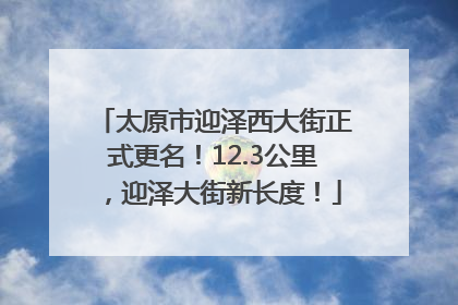 太原市迎泽西大街正式更名！12.3公里，迎泽大街新长度！